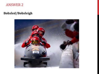 ANSWER 2

Bobsled/Bobsleigh
 