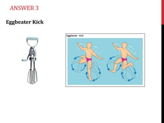 ANSWER 3

Eggbeater Kick
 