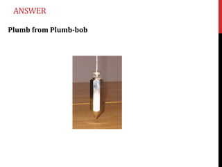 ANSWER

Plumb from Plumb-bob
 
