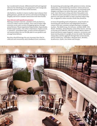 has transformed its brand, differentiated itself and regained      By examining and analyzing traffic patterns in stores, mining
relevance by rethinking its core proposition and strategically     loyalty data, and monitoring consumers’ online and social
placing creativity at the heart of the business.                   media behaviors, retailers can connect more intimately with
                                                                   shoppers and figure out what they want, what they don’t
Like Burberry, retailers in mature markets must enhance their      want, how they want to shop and when they prefer to do
global presence, provide new services and utilize technology to    it. Retailers need to find ways to discover natural behavior
simplify and enrich customer interactions with their brands.       patterns and make the effort to meet customers where they
                                                                   are, as opposed to where retailers think they should be.
Stay relevant and expand your presence
Meeting customers anytime, anywhere with any device is             In terms of expanding reach and presence, many brands are
critical in today’s mature markets. Tesco and Carrefour offer      launching new sales formats and independent brands to
extensive access and a variety of shopping options through         connect with new customers and gain footing in untapped
several formats: Planet (experiential hypermarket), hypermarket,   markets. The HM Group, for instance, includes HM, COS,
Market (supermarket), City (urban convenience), Express (rural),   Monki, Weekday, Cheap Monday and  Other Stories. Having
e–commerce, smartphone apps, as well as drives and pods in         six brands with different collections allows HM to deliver a
rail stations where one can use QR codes to scan products and      broad and diverse range of apparel, cosmetics, accessories and
arrange home delivery.                                             home textile products to people all over the world. The Inditex
                                                                   Group takes a similar approach through their various brands,
Retailers should leverage the vast consumer data they’ve           which include Zara, Pull  Bear, Massimo Dutti, Bershka,
collected and consistently solicit feedback from customers.        Stradivarius, Oysho, Zara Home and Uterqüe.




                                                                                                                                13
 
