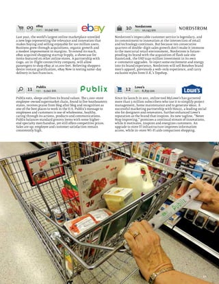 09    eBay
             +12% 10,947 $m                                              10    Nordstrom
                                                                               +7% 10,143 $m

Last year, the world’s largest online marketplace unveiled        Nordstrom’s impeccable customer service is legendary, and
a new logo representing the relevance and innovation that         its commitment to innovation at the intersection of retail
makes buying and selling enjoyable for 100 million users.         and technology continues. But because ten consecutive
Business grew through acquisitions, organic growth and            quarters of double–digit sales growth don’t make it immune
a modest improvement in margins. To extend its reach,             to the mercurial retail environment, Nordstrom is future–
eBay acquired shopping startup Svpply, a showcase for             proofing its brand with the acquisition of flash sale site
items featured on other online stores. A partnership with         HauteLook, the USD $140 million investment in its own
Gogo, an in–flight connectivity company, will allow               e–commerce upgrades. To inject some excitement and energy
passengers to shop eBay at 10,000 feet. Believing shoppers        into its brand experience, Nordstrom will sell Bonobos brand
desire instant gratification, eBay Now is testing same–day        men’s apparel, previously a web–only experience, and carry
delivery in San Francisco.                                        exclusive styles from U.K.’s Topshop.



             Publix                                                            Lowe’s
       11    +9% 9,941 $m                                                12    +2% 8,839 $m

Publix eats, sleeps and lives its brand values. The 1,000–store   Since its launch in 2011, online tool MyLowe’s has garnered
employee–owned supermarket chain, found in five Southeastern      more than 5 million subscribers who use it to simplify project
states, receives praise from blog after blog and recognition as   management, home maintenance and to generate ideas. A
one of the best places to work in the U.S. Publix’s message to    successful marketing partnership with Houzz, a leading social
employees and customers is one of wholesome, healthy,             site for designers and renovators, further enhanced Lowe’s
caring through its actions, products and communications.          reputation as the brand that inspires. Its new tagline, “Never
Publix balances standard grocery items with some higher–          Stop Improving,” promises a continual stream of innovations,
end specialty merchandise, yet still offers competitive prices.   while it motivates, inspires and energizes customers. An
Sales are up; employee and customer satisfaction remain           upgrade to store IT infrastructure improves information
consistently high.                                                access, while in–store Wi–Fi aids comparison shopping.




                                                                                                                             27
 