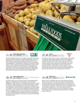 35    Dick’s Sporting Goods
              +14% 1,426 $m                                                 36    Guess
                                                                                 –23% 1,347 $m

One of the largest brands in its category, Dick’s Sporting Goods     Founded as a jeans brand, Guess is celebrating “30 Sexy Years”
enjoyed another strong year. Improved profitability, a new U.S.      as a leading multichannel global retail brand. Despite the
distribution center and the purchase of the Top–Flite brand          celebration, advertised heavily with iconic supermodels
from Callaway Golf Company should fuel Dick’s future growth          in retro sex kitten style, Guess had an off year. Gucci won
and development. The superstore’s agility in reacting to market      a lawsuit against the company for mimicking three of its
shifts as well as regional and seasonal differences continues to     accessory designs. Soft markets in North America and
underpin its strong financial performance. Although its in–          Europe may have contributed to revenue declines; Guess’s
store expertise has yet to translate online, Dick’s enjoys high      Asia business shows the most strength, offering significant
popularity in the social networking world and is building its        growth potential which the company plans to pursue.
own portfolio of brands to provide a more complete offer.




        37    Bath  Body Works
              +14% 1,325 $m
                                                                            38    Dollar Tree
                                                                                  +13% 1,314 $m

All about fragrance and a fanciful spirit, Bath  Body Works         Dollar Tree is the leading operator of one dollar price point
appeals to young women and teen girls as an affordable               variety stores in the U.S. To increase sales and market share,
indulgence. Little is spent on traditional advertising, but brand    the brand continues to broaden assortments to include more
awareness is high thanks to over 1,660 North American stores.        everyday needs, seasonal and discretionary merchandise. Like
An ongoing customer feedback loop informs its highly–rated           its small box competitors, Dollar Tree is also expanding frozen
store experience, and the brand is recognized for its commitment     and refrigerated products. A new distribution center, a
to customers. In the face of stiff competition from lower priced     growing e–commerce business, and an expansion strategy
and mass retailers, analysts have criticized its online experience   that includes new and relocated stores have led to a healthy
for lack of engagement. As strong as the human connection is         jump in net sales.
in–store, Bath  Body Works must find ways for its humanity
to permeate all touchpoints. Otherwise, its spirit will diminish
among loyal fans.




                                                                                                                                  31
 