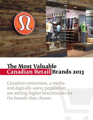 The Most Valuable
Canadian Retail Brands 2013

Canadian consumers, a media–
and digitally–savvy population,
are setting higher benchmarks for
the brands they choose.



                                    35
 
