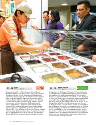 Mexican Retail Brands




       01    Oxxo
             NEW 3,674$m                                                02     Bodega Aurrera
                                                                               NEW 942 $m

With approximately 8 million shoppers daily and more             Bodega Aurrera, the largest of Walmart’s brands in Mexico,
than 9,000 points of sale open 24 hours, every day of the year   is a budget–friendly supermarket targeting Mexican women
throughout Mexico, Oxxo is the undisputed leader in the          who seek the best value when shopping for their families.
convenience store category. It’s also the most valuable retail   The brand has positioned itself successfully as “the champion
brand in Mexico by a large margin. Oxxo is able to fulfill       of low prices,” reflecting an empathetic, honest and accessible
its brand slogan, “Always ready, always there,” by offering      personality that is highly appealing to the brand’s main
a wide variety of products and a range of payment options        audience. With the help of its brand character, Mamá Lucha,
in convenient locations. Last year, the brand achieved           Bodega Aurrera delivers on its brand promise and lives up
significant growth (9.2 percent in same–store sales) due         to the expectations it has set around its offer in an innovative
to three factors: increasing levels of consumer knowledge,       way. Bodega Aurrera centers its value proposition on the final
logistic support and improved IT systems to optimize the         benefit: bringing more products to the family thanks to low
distribution chain. By orienting its strategy around a deeper    prices. Perceived as an ally to housewives, Bodega Aurrera
understanding of its consumers, Oxxo was able to focus not       has created a bond with its target audience and brought its
only on supply factors, but also on demand, which allowed        corporate brand strategy to life by continuing to strengthen
the brand to further satisfy consumer needs and occasions.       its everyday low prices, improve assortment and increase
                                                                 communication with key audiences.



44    Best Retail Brands 2013 by Interbrand
 