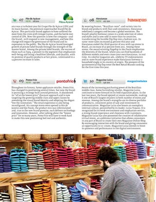 07    Pão de Açúcar
             NEW 187$m                                                   08
                                                                                Havaianas
                                                                                NEW 167 $m

2012 was a turbulent year for Grupo Pão de Açúcar (GPA) and       By weaving humor, “Brazilian–ness”, and variety into its
its main banner, the premium supermarket brand Pão de             brand and products with flair and consistency, Havaianas
Açúcar. This particular brand appears to have suffered the        redefined a category and became a global sensation. The
most from the crisis with Groupe Casino, and the battle over      brand’s playful footwear comes in a wide selection of colors
control of GPA. Now the question is how the company—and           and styles and is now sold in more than 60 countries,
the brand—will respond to new management, and how this            transforming the humble flip flop into a fashion icon. Its
change will impact the governance of the brand and its            same–store sales increased 35 percent this year and
expression to the public. The Pão de Açúcar brand leveraged       Havaianas ended the third quarter of 2012 with 249 stores in
growth of private label brands through the strength of the        Brazil, an increase of 37 percent from 2011. Among these
master brand. Among the private label brands, the success of      stores, the award winning flagship in São Paulo emphasizes
those such as Taeq, a pioneer in the segment that emphasizes      the diversity of the brand, where you can find hundreds of
well–being and living a healthier lifestyle, and Qualitá, with    different models and even create your own Havaianas, in real
its promise of quality products at fair prices, culminated in a   time. Its colorful magazine ads, celebrity TV endorsements
14 percent increase in sales.                                     and in–store brand experience make Havaianas footwear a
                                                                  household staple in its country of origin. The pioneers of the
                                                                  quintessential flip flop enter the Best Retail Brands ranking
                                                                  for the first time this year.




       09     Ponto Frio
              NEW 147 $m                                                  10    Magazine Luiza
                                                                                NEW 136 $m

Throughout its history, home appliances retailer, Ponto Frio,     Aware of the increasing purchasing power of the Brazilian
 has changed its positioning several times, but now the brand     middle class, home furnishing retailer, Magazine Luiza,
 is pursuing a strategy built around premium. It abandoned        continues to move forward on its bold expansion plans. In the
 its “all at the lowest price” discount approach and is now       last two years, the brand opened 127 stores nationwide, making
 targeting the growing middle class and upper classes by          it one of Brazil’s largest retailers in both number of stores and
 reworking the visual brand identity and adopting the slogan      revenue. Among the brand’s strengths are its diverse portfolio
“live the innovation.” The retail experience is also being        of products, consistent point of sale and investment in
 reconfigured. Six concept stores were opened in Rio de           communication. Magazine Luiza also boasts an exemplary
 Janeiro and São Paulo, the product mix was reformulated          internal culture, personified by its leader, Luiza Trajano. It is
 and, true to the new brand promise, each delivers technology     recognized for its work environment and emphasizes service,
 and innovation. However, after talking about the “lowest         a strong brand experience and closeness with customers.
 price” for so many years, Ponto Frio will have to work hard      Magazine Luiza has also pioneered the creation of collaborative
 to make this new positioning feel real and authentic.            virtual stores, an ambitious initiative that allows consumers
                                                                  in any part of Brazil to create their own Magazine Online Shop.
                                                                  By encouraging interaction with the brand and giving consumers
                                                                  an opportunity to co–create, Magazine Luiza intends to boost
                                                                  its presence and performance in the digital environment.




                                                                                                                                51
 