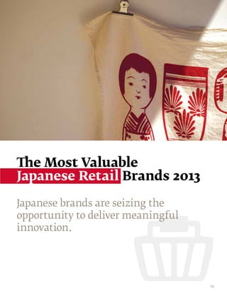 The Most Valuable
Japanese Retail Brands 2013

Japanese brands are seizing the
opportunity to deliver meaningful
innovation.




                                    73
 