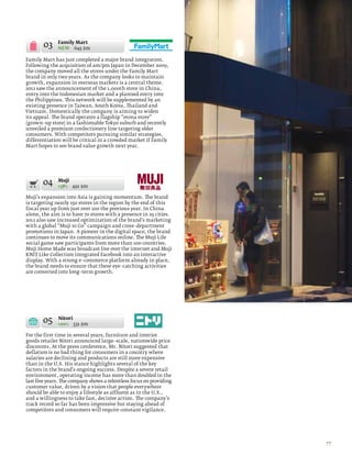 03    Family Mart
              NEW 645 $m

Family Mart has just completed a major brand integration.
Following the acquisition of am/pm Japan in December 2009,
the company moved all the stores under the Family Mart
brand in only two years. As the company looks to maintain
growth, expansion in overseas markets is a central theme.
2012 saw the announcement of the 1,000th store in China,
entry into the Indonesian market and a planned entry into
the Philippines. This network will be supplemented by an
existing presence in Taiwan, South Korea, Thailand and
Vietnam. Domestically the company is aiming to widen
its appeal. The brand operates a flagship “otona store”
(grown–up store) in a fashionable Tokyo suburb and recently
unveiled a premium confectionery line targeting older
consumers. With competitors pursuing similar strategies,
differentiation will be critical in a crowded market if Family
Mart hopes to see brand value growth next year.




       04     Muji
              +38% 491 $m

Muji’s expansion into Asia is gaining momentum. The brand
is targeting nearly 150 stores in the region by the end of this
fiscal year up from just over 100 the previous year. In China
alone, the aim is to have 70 stores with a presence in 29 cities.
2012 also saw increased optimization of the brand’s marketing
with a global “Muji to Go” campaign and cross–department
promotions in Japan. A pioneer in the digital space, the brand
continues to move its communications online. The Muji Life
social game saw participants from more than 100 countries.
Muji Home Made was broadcast live over the internet and Muji
KNIT Like Collection integrated Facebook into an interactive
display. With a strong e–commerce platform already in place,
the brand needs to ensure that these eye–catching activities
are converted into long–term growth.




       05     Nitori
              +20% 331 $m

For the first time in several years, furniture and interior
goods retailer Nitori announced large–scale, nationwide price
discounts. At the press conference, Mr. Nitori suggested that
deflation is no bad thing for consumers in a country where
salaries are declining and products are still more expensive
than in the U.S. His stance highlights several of the key
factors in the brand’s ongoing success. Despite a severe retail
environment, operating income has more than doubled in the
last five years. The company shows a relentless focus on providing
customer value, driven by a vision that people everywhere
should be able to enjoy a lifestyle as affluent as in the U.S.,
and a willingness to take fast, decisive action. The company’s
track record so far has been impressive but staying ahead of
competitors and consumers will require constant vigilance.




                                                                     77
 