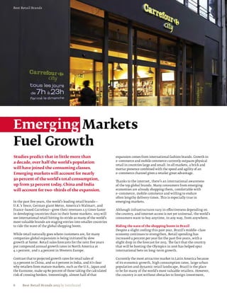 Best Retail Brands




Emerging Markets
Fuel Growth
Studies predict that in little more than                             expansion comes from international fashion brands. Growth in
                                                                     e–commerce and mobile commerce currently outpaces physical
a decade, over half the world’s population
                                                                     retail in countries large and small. In all markets, a brick and
will have joined the consuming classes.                              mortar presence combined with the speed and agility of an
Emerging markets will account for nearly                             e–commerce channel gives a retailer great advantage.

50 percent of the world’s total consumption,
                                                                     Thanks to the internet, there’s an international awareness
up from 32 percent today. China and India                            of the top global brands. Many consumers from emerging
will account for two–thirds of the expansion.                        economies are already shopping them, comfortable with
                                                                     e–commerce, mobile commerce and willing to endure
                                                                     often lengthy delivery times. This is especially true in
In the past five years, the world’s leading retail brands—           emerging markets.
U.K.’s Tesco, German giant Metro, America’s Walmart, and
France–based Carrefour—grew their revenues 2.5 times faster          Although infrastructures vary in effectiveness depending on
in developing countries than in their home markets. 2013 will        the country, and internet access is not yet universal, the world’s
see international retail hitting its stride as many of the world’s   consumers want to buy anytime, in any way, from anywhere.
most valuable brands are staging entries into smaller countries
to ride the wave of the global shopping boom.                        Riding the wave of the shopping boom in Brazil
                                                                     Despite a slight cooling this past year, Brazil’s middle–class
While retail naturally goes where customers are, for many            economy continues to strengthen. Retail spending has
companies global expansion is being initiated by slow                increased 9 percent per year for the past five years, with a
growth at home. Retail sales forecasts for the next five years       slight drop in the forecast for 2013. The fact that the country
put compound annual growth rates in North America at                 that will be hosting the Olympics in 2016 has helped spur
4.1 percent, and 2.4 percent in Western Europe.                      international bets on long–term growth.

Contrast that to projected growth rates for retail sales of          Currently the most attractive market in Latin America because
13.9 percent in China, and 10.6 percent in India, and it’s clear     of its economic growth, high consumption rates, large urban
why retailers from mature markets, such as the U.S., Japan and       population and dynamic retail landscape, Brazil is the place
the Eurozone, make up 80 percent of those taking the calculated      to be for many of the world’s most valuable retailers. However,
risk of crossing borders. Interestingly, almost half of that         the country is not without obstacles to foreign investment,


6     Best Retail Brands 2013 by Interbrand
 