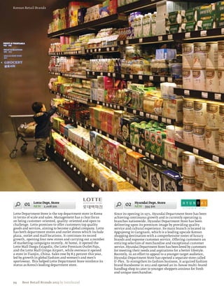 Korean Retail Brands




       01    Lotte Dept. Store
             NEW 2,008 $m                                                02    Hyundai Dept. Store
                                                                               NEW 594 $m

Lotte Department Store is the top department store in Korea       Since its opening in 1971, Hyundai Department Store has been
in terms of scale and sales. Management has a clear focus         achieving continuous growth and is currently operating 13
on being customer–oriented, quality–oriented and open to          branches nationwide. Hyundai Department Store has been
challenge. Lotte promises to offer customers top quality          delivering upon its premium image by providing quality
goods and services, aiming to become a global company. Lotte      service and cultural experience. Its main branch is located in
has both department stores and outlet stores which include        Apgujeong in Gangnam, which is a leading upscale Korean
plaza, outlet and mall locations. It continues its record         shopping destination with a comprehensive roster of luxury
growth, opening four new stores and carrying out a number         brands and supreme customer service. Offering customers an
of marketing campaigns recently. At home, it opened the           enticing selection of merchandise and exceptional customer
Lotte Mall Daegu Esiapolis, the Lotte Premium Outlet Paju,        service, Hyundai Department Store has been loved by customers
and the Lotte Mall Gimpo Airport, while overseas it opened        for meeting their needs and aspirations for a better lifestyle.
a store in Tianjin, China. Sales rose by 8.5 percent this year,   Recently, in an effort to appeal to a younger target audience,
led by growth in global fashion and women’s and men’s             Hyundai Department Store has opened a separate store called
sportswear. This helped Lotte Department Store reinforce its      U–Plex. To strengthen its fashion business, it acquired fashion
status as Korea’s leading department store.                       brand Handsome in 2012 and opened an in–house multi–brand
                                                                  handbag shop to cater to younger shoppers anxious for fresh
                                                                  and unique merchandise.


94    Best Retail Brands 2013 by Interbrand
 