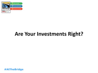 #AtTheBridge
Are Your Investments Right?
 