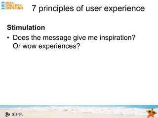 7 principles of user experience

Stimulation
• Does the message give me inspiration?
  Or wow experiences?
 