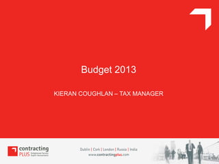Budget 2013

KIERAN COUGHLAN – TAX MANAGER
 