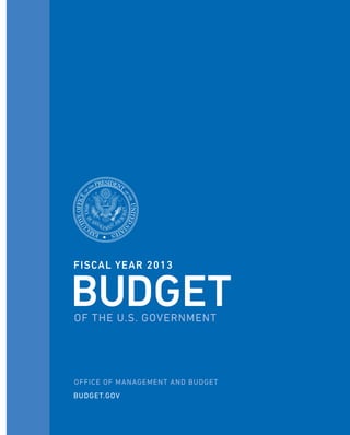 FISCAL YEAR 2013


BUDGET
OF THE U.S. GOVERNMENT




OFFICE OF MANAGEMENT AND BUDGET
BUDGET.GOV
 