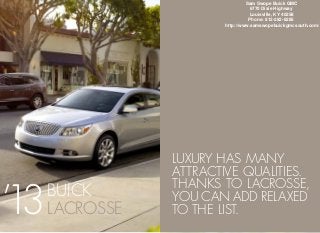 Sam Swope Buick GMC
                                    6770 Dixie Highway
                                    Louisville, KY 40258
                                   Phone: 812-282-8285
                         http://www.samswopebuickgmcsouth.com/




                 LUXURY HAS MANY
                 ATTRACTIVE QUALITIES.

’13
                 THANKS TO LACROSSE,
      BUICK      YOU CAN ADD RELAXED
      lacrosse   TO THE LIST.
 