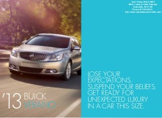 Lose your
expectations.
Suspend your beliefs.
get ready for
unexpected luxury
in a car this size.
BUICK
Verano’13
Sam Swope Buick GMC
406 E. Lewis & Clark Parkway
Clarksville, IN 47129
Phone: 877-230-0401
http://www.samswopeclarksville.com/
 