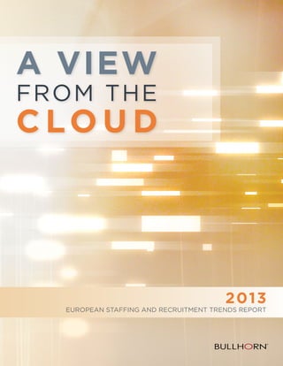 A VieW
from THE

c lo u d

2 013
EUROPEAN Staffing and RecruitMENT Trends Report

 