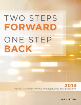 Two St e p s

Forward
O ne Ste p

Back

2 013
North American Staffing and Recruiting Trends Report

 
