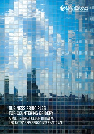 BUSINESS PRINCIPLES
FOR COUNTERING BRIBERY
A MULTI-STAKEHOLDER INITIATIVE
LED BY TRANSPARENCY INTERNATIONAL
 