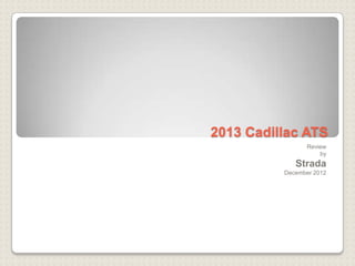 2013 Cadillac ATS
                 Review
                     by
             Strada
          December 2012
 