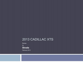 2013 CADILLAC XTS
Review
by

Strada
February 2013
 