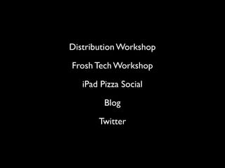 Distribution Workshop

Frosh Tech Workshop

   iPad Pizza Social

         Blog

       Twitter
 