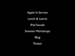 Apple In-Service

 Lunch & Learns

   iPad Socials

Summer Workshops

      Blog

     Twitter
 