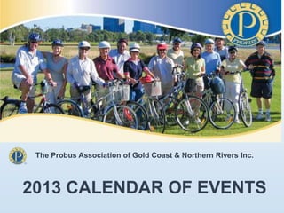 The Probus Association of Gold Coast & Northern Rivers Inc.



2013 CALENDAR OF EVENTS
 