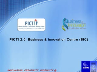 PICTI 2.0: Business & Innovation Centre (BIC)
INNOVATION, CREATIVITY, INGENUITY @
 