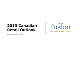 2013 Canadian
Retail Outlook
December 2012
 