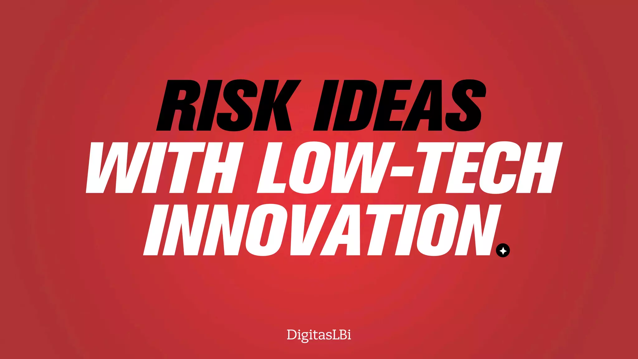 RISK IDEAS
WITH LOW-TECH
INNOVATION
 
