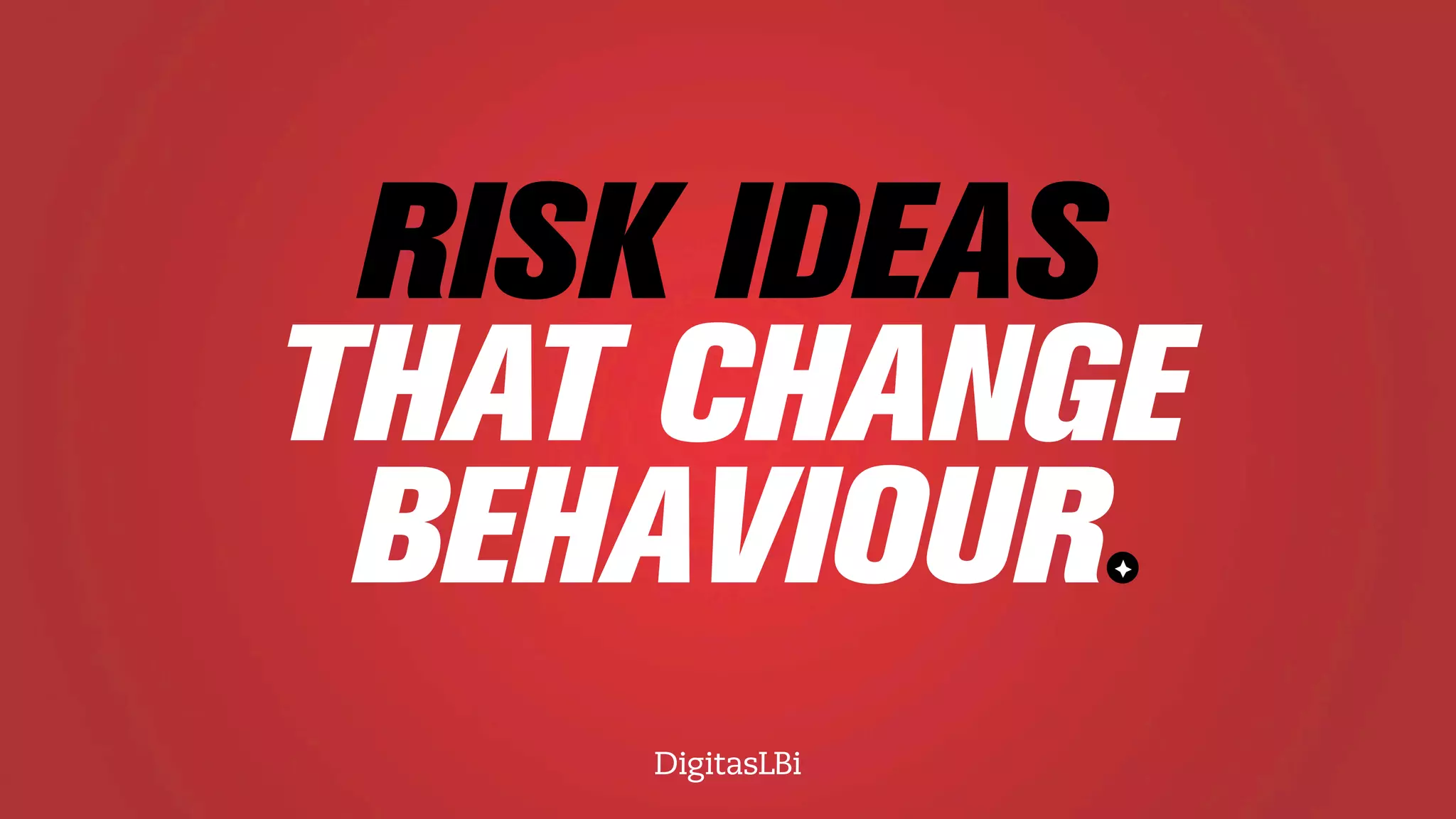 RISK IDEAS
THAT CHANGE
BEHAVIOUR
 