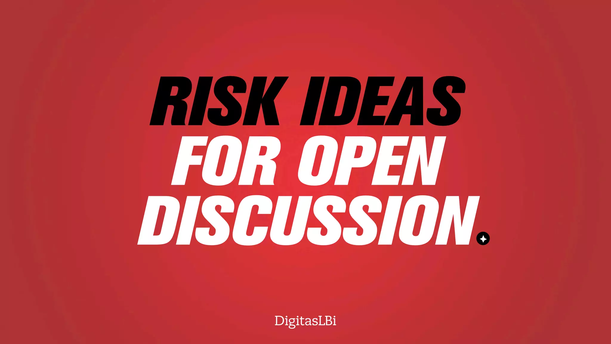 RISK IDEAS
FOR OPEN
DISCUSSION
 