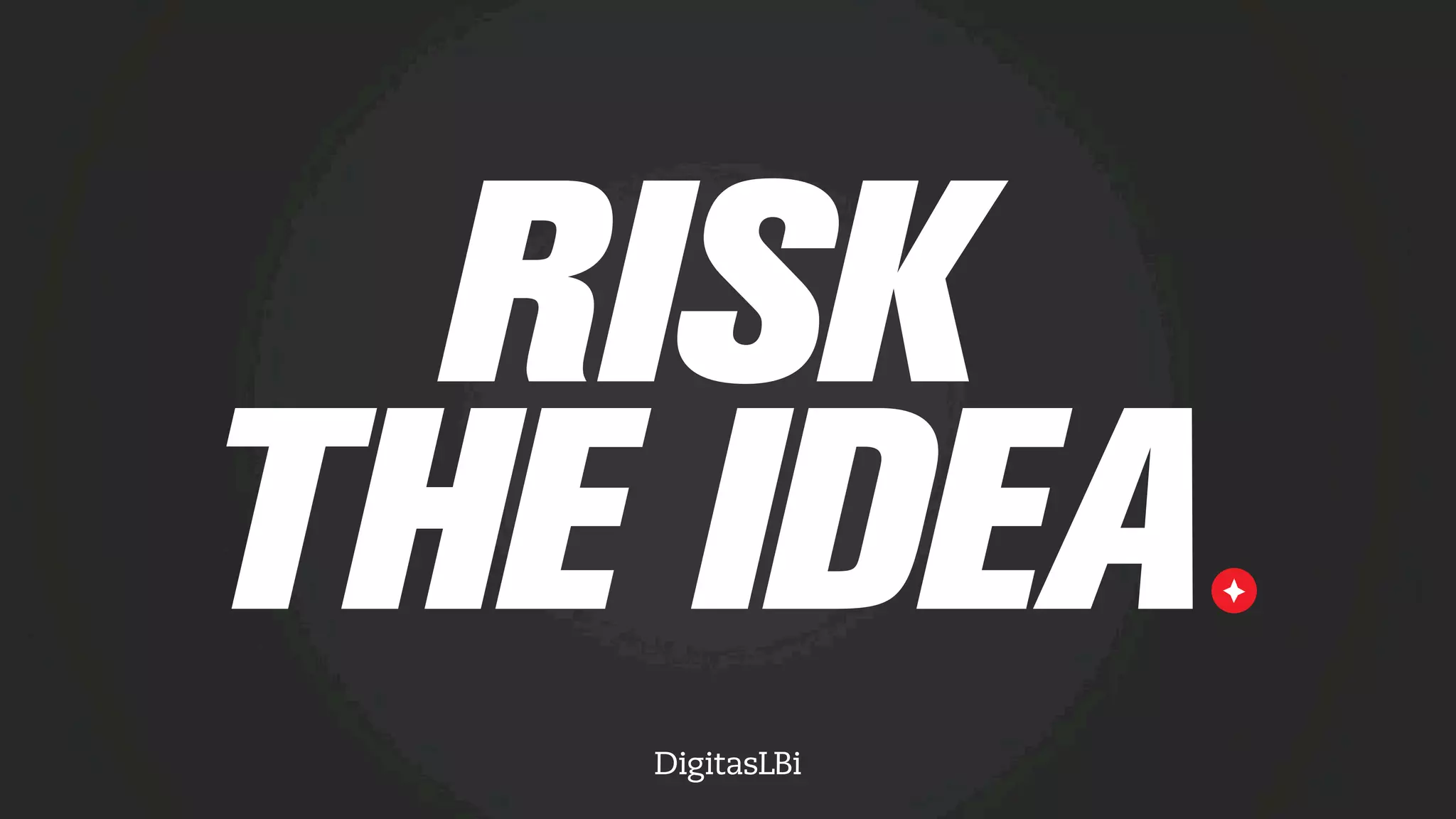 RISK
THE IDEA
 