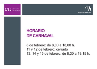 HORARIO
DE CARNAVAL

8 de febrero: de 8,00 a 18,00 h.
11 y 12 de febrero: cerrado
13, 14 y 15 de febrero: de 8,30 a 19,15 h.
 