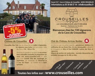 Château de Crouseilles
Crouseilles fête l’été tous les dimanches de Juillet à Septembre.
Un vigneron vous invite dans son univers. Visite
des chais à 11h - 15h et 17h.
Découvrez le vignoble à l’occasion de nos anima-
tions culturelles (consultez le programme sur
notre site www.crouseilles.com) et aussi
pour notre Grande Fête des vendanges en
Septembre. Les vendanges de l’Hivernal le
1er
Jour de l’hiver - Le réveillon de la Saint
Sylvestre.
Chai du Château Arricau Bordes
Un chai de cuves de petites capacités, spécialement dédiées à la
vinification de nos Grans Vins. Un site remarquable à découvrir
en compagnie de Alice et Paul DABADIE, maîtres des lieux et
vignerons.
Départs de sentiers de randonnées - Journées découvertes des
orchidées sauvages du Vic Bilh en Mai.
piquenique
•Airede
•Espaceenfant
randonnées
•Sentiersde
•Evènements
Ouvert 7j/7 - Cave et Château de Crouseilles - 64350 CROUSEILLES
Informations au 05 59 68 57 14 - info@crouseilles.fr
Avec votre carte privilèges
-5%de réduction
pour tout achat de vins
hors promotions
43
 