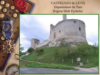 CASTELNAU de LEVISCASTELNAU de LEVIS
Département du TarnDépartement du Tarn
Région Midi PyrénéesRégion Midi Pyrénées
 