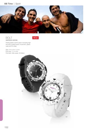 152
BOLT
WAP0033-WE/BK
NEW
BK
WE
06 Time | Sport
Analog plastic sports watch. Including high
accuracy analog quartz movement, plastic
case and PU strap
Size: 4.4 x 4.9 x 1.3 cm
Print size: 11 x 5 mm
Print tech: Silk screen, 3D Mirror
 