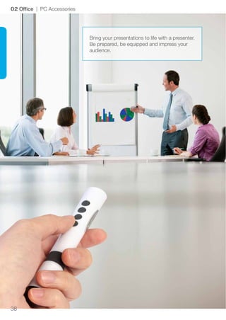 38
02 Office | PC Accessories
Bring your presentations to life with a presenter.
Be prepared, be equipped and impress your
audience.
 