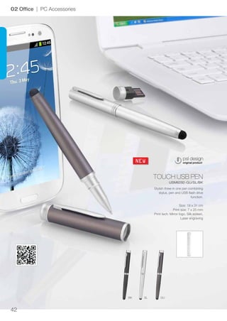 42
BK SL GU
NEW
TOUCH USB PEN
USM6292-GU/SL/BK
02 Office | PC Accessories
Stylish three in one pen combining
stylus, pen a...