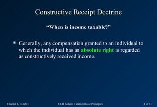 Constructive Receipt Doctrine

                          “When is income taxable?”

         Generally, any compensation ...