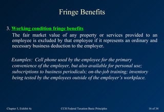 Fringe Benefits

3. Working condition fringe benefits
   The fair market value of any property or services provided to an
...