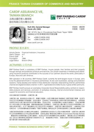 FRANCE TAIWAN CHAMBER OF COMMERCE AND INDUSTRY

CARDIF ASSURANCE VIE,
TAIWAN BRANCH
法商法國巴黎人壽保險
股份有限公司台灣分公司
吳澔如　總經理
林意展　行銷長

Ruth WU, General Manager
Derek LIN, CMO

18F., N°270, Sec.4, Chunghsiao East Road, Taipei 10694
10694台北市忠孝東路四段270號18樓
Tel:	
Fax:	

+(886-2) 6636-3456
+(886-2) 6636-3457

www.cardif.com.tw

Activity Sector	 Financial Institution / Insurance
Staff in Taiwan	 417
French Staff	
4
Foundation	1998
Legal Status	
Branch Office

ACTIVITIES 公司內容
BNP Paribas Cardif, a subsidiary of BNP Paribas, insures people, their families and their property
through savings and protection products and services. Our proven expertise in marketing and distributing insurance products contributes to the success of our partners around the world, particularly in
Europe, Asia and Latin America.
With operation in 36 countries, BNP Paribas Cardif, currently the tenth-largest insurer in Europe, aims
to be the global benchmark in insurance partnerships. Its two core businesses, savings and protection
solutions, mainly develop and market in three distribution channels- retail banking channel, partnerships
channel and digital  brokers channel. In 2011, it generated 23.3 billion Euros in gross written premiums.
BNP Paribas Cardif pursues an exemplary Corporate Social Responsibility policy centred on responsible products and services, promotion of workplace diversity, internal environmental initiatives and
support for economic and financial education.
來自法國的銀行保險專家－法國巴黎人壽
法國巴黎人壽，歐洲第10大保險公司，隸屬於法國第一大銀行集團 BNP PARIBAS 法國巴黎銀行集團，從1973
年成立至今即專營銀行保險通路。目前在歐洲、亞洲與拉丁美洲等區域之保險市場均享有領導地位，並與超過
35家的全球百大銀行維持良好的合作夥伴關係。至2011年底，全球總保費收入超過233億歐元，53%的總保費
收入來自法國以外市場的貢獻，總管理資產超過1,510億歐元。法國巴黎人壽台灣分公司2011年總保費收入約
為新台幣367億元。於天下雜誌最新公布之2011年百大金融業中，法國巴黎人壽排名第30名，人壽保險公司排
名第15名。公司房貸壽險產品形象廣告『留愛不留債篇』獲得2012年【保險信望愛獎】之最佳整合傳播獎。
法國巴黎保險長期致力於實踐企業社會責任，並積極幫助全球各地分公司的市場經濟發展。法國巴黎人壽2009
年以2年500萬贊助台北市YouBike微笑單車，成為YouBike 環境友善企業夥伴( Environment-friendly Partner)
，實踐其對在地環境保護之企業社會責任。自2011年5年內將捐贈新台幣1,000萬元，贊助國立政治大學商學院
成立【政治大學商學院CARDIF銀行保險研究中心】，透過產學合作模式，培養在地銀行保險與金融專業人才，
提升國內銀行保險的服務品質。

FRANCE TAIWAN BUSINESS DIRECTORY 2013

CCIFT

113

MEMBERS

PROFILE 基本資料

 