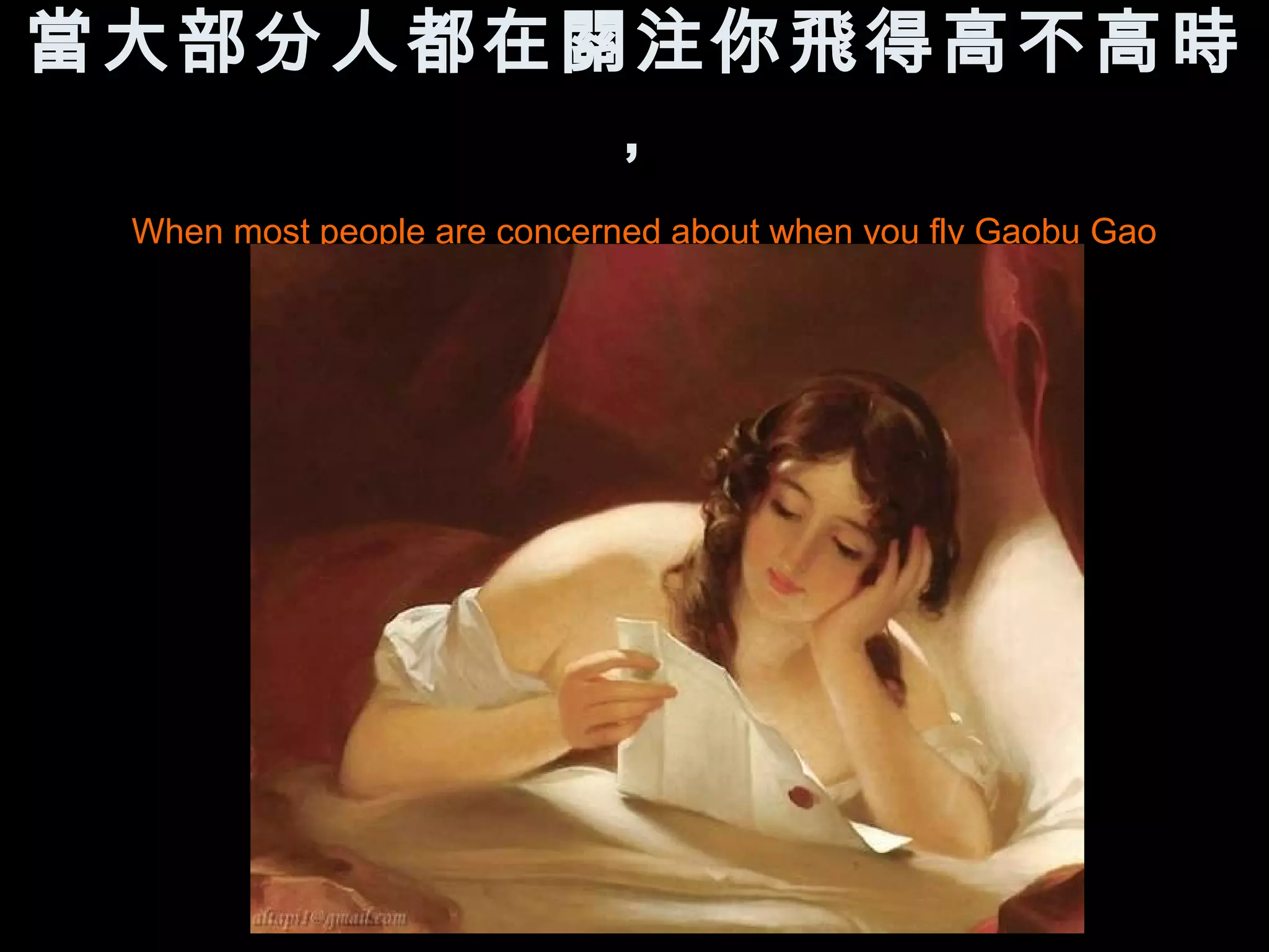 當大部分人都在關注你飛得高不高時
       ，
 When most people are concerned about when you fly Gaobu Gao
 