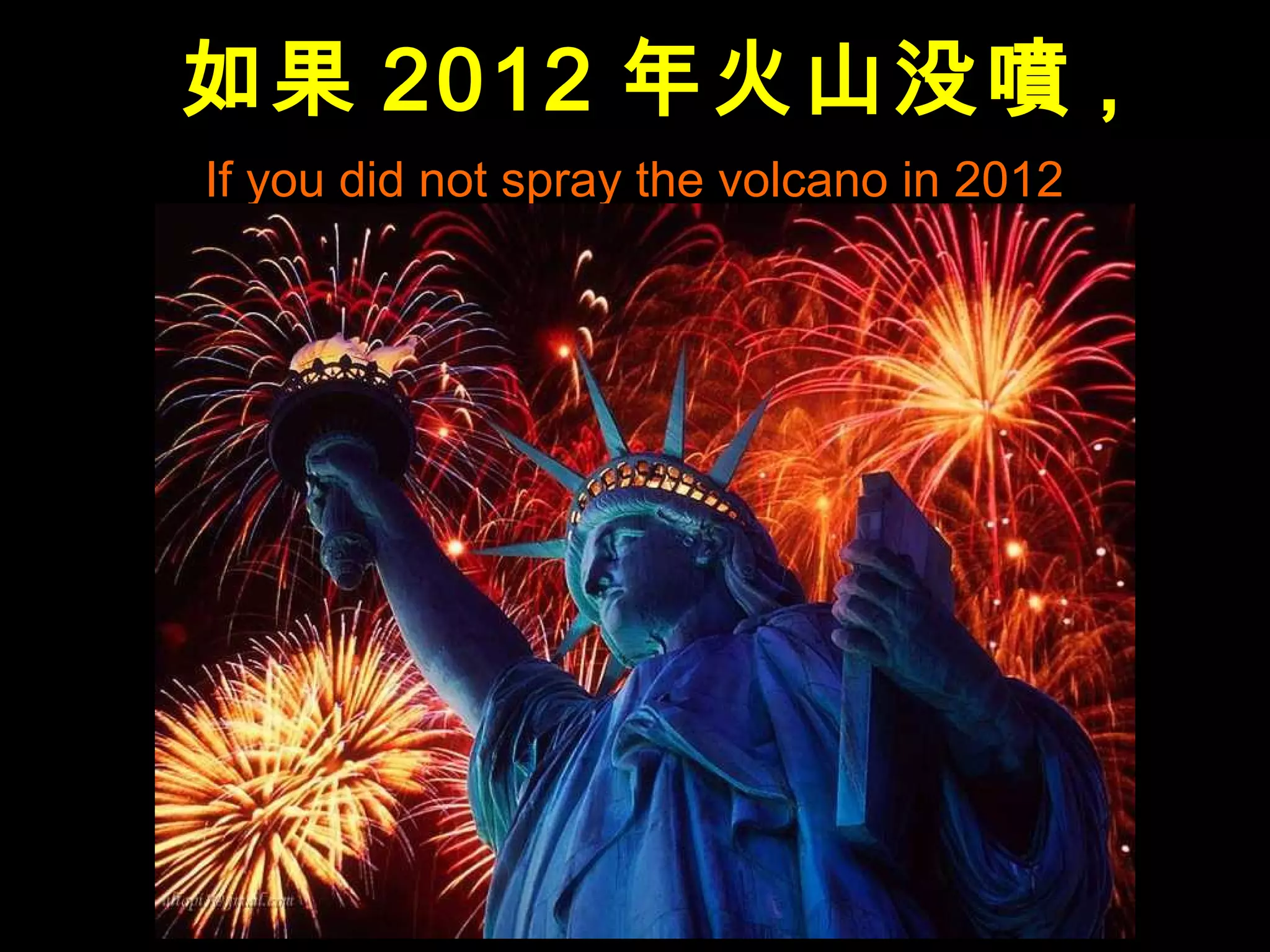 如果 2012 年火山没噴 ,
If you did not spray the volcano in 2012
 