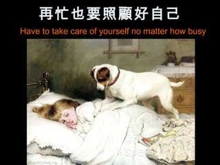 再忙也要照顧好自己
Have to take care of yourself no matter how busy
 