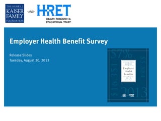 Employer Health Benefit Survey
Release Slides
Tuesday, August 20, 2013
 