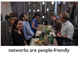 networks are people-friendly
 