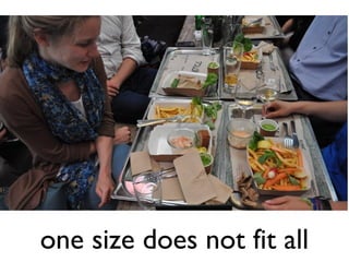 one size does not fit all
 