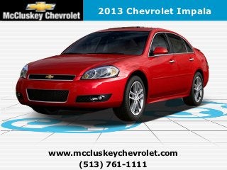 2013 Chevrolet Impala




www.mccluskeychevrolet.com
     (513) 761-1111
 