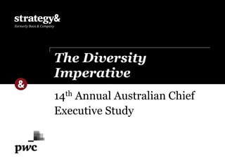 The Diversity 
Imperative 
14th Annual Australian Chief 
Executive Study 
 